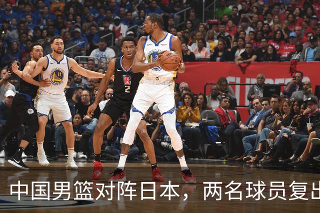 中国男篮对阵日本，两名球员复出，首发和轮换阵容将发生变化