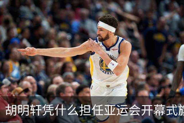 胡明轩凭什么担任亚运会开幕式旗手？